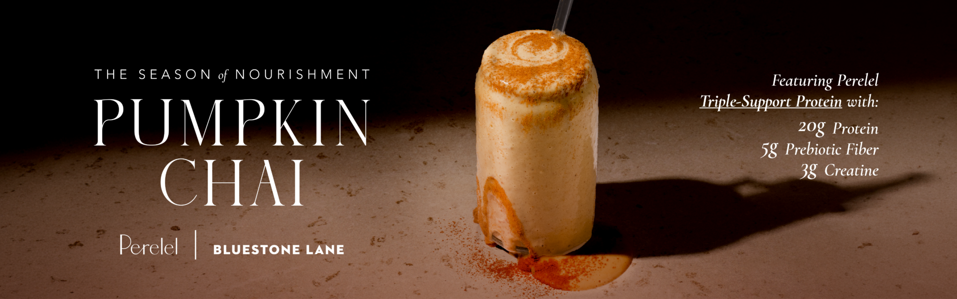 Pumpkin Chai Protein Smoothie featuring Perelel Triple-Support Protein, with 20g protein, 5g prebiotic fiber and 3g creatine.